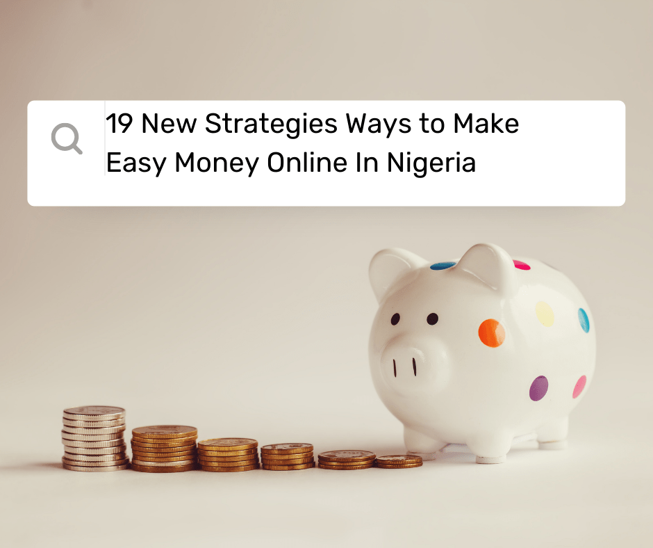 19 New Strategies Ways to Make Easy Money Online In Nigeria 19 New Strategies Ways to Make Easy Money Online In Nigeria