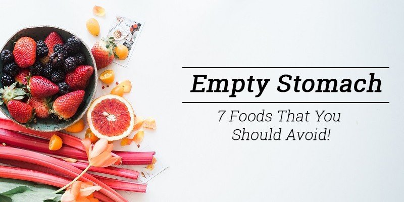 7 Foods To Avoid Eating On An Empty Stomach 7 Foods To Avoid Eating On An Empty Stomach