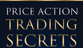 Price Action Trading Secrets: Trading Strategies, Tools, and Techniques to Help You Become a Consistently Profitable Trader Price Action Trading Secrets