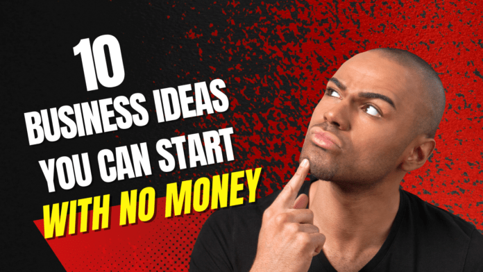 10 Business ideas you can start with no money