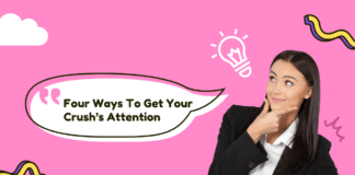 Four Ways To Get Your Crush’s Attention Four Ways To Get Your Crush’s Attention