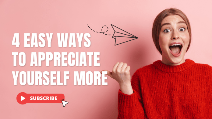 4 Easy Ways To Appreciate Yourself More